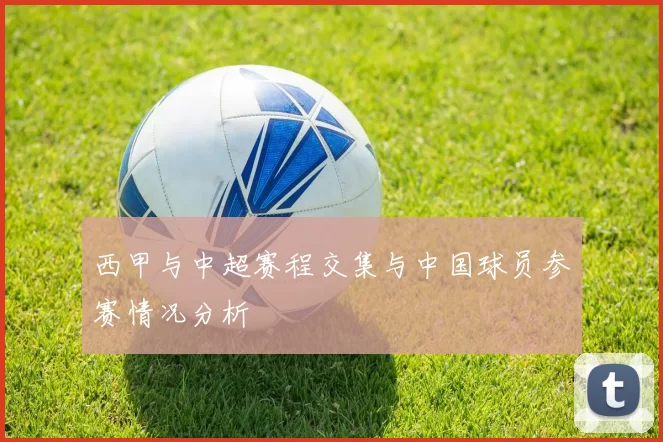 西甲与中超赛程交集与中国球员参赛情况分析