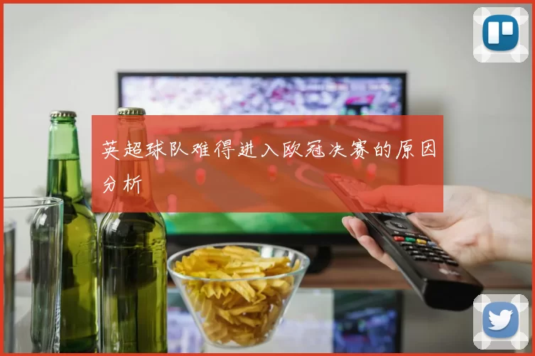 英超球队难得进入欧冠决赛的原因分析