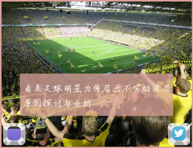 南美足球明星为何层出不穷的深层原因探讨与分析