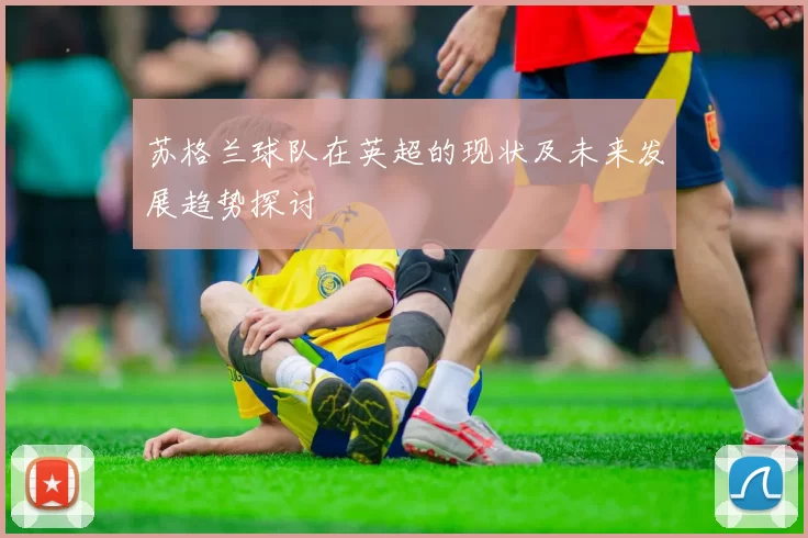苏格兰球队在英超的现状及未来发展趋势探讨