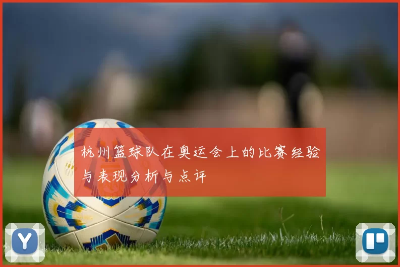 杭州篮球队在奥运会上的比赛经验与表现分析与点评