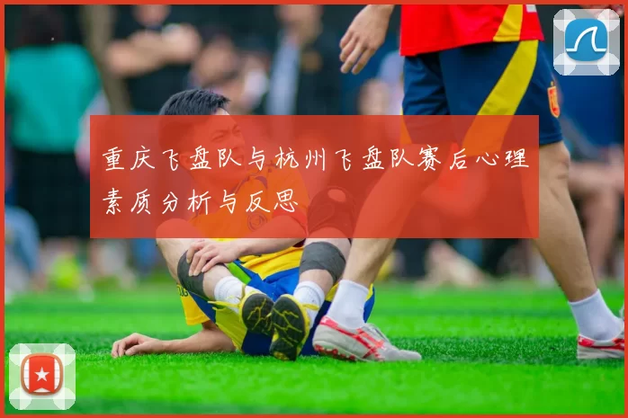 重庆飞盘队与杭州飞盘队赛后心理素质分析与反思