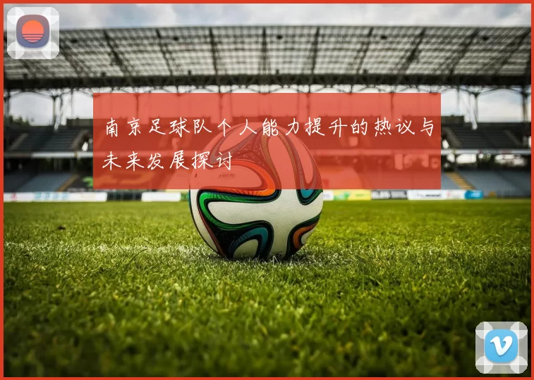 南京足球队个人能力提升的热议与未来发展探讨