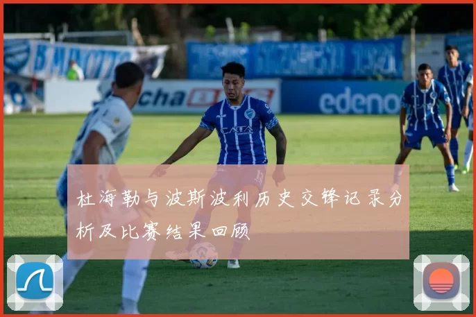 杜海勒与波斯波利历史交锋记录分析及比赛结果回顾